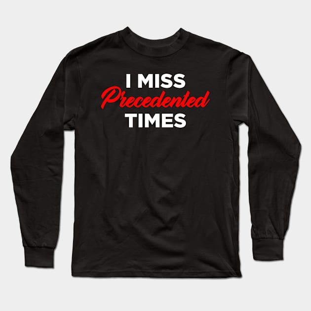I Miss Precedented Times Long Sleeve T-Shirt by oskibunde